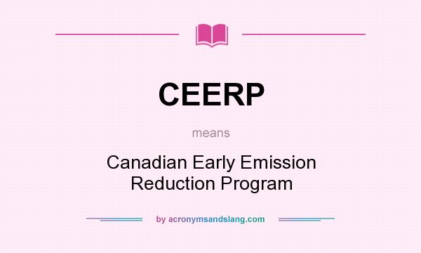 What does CEERP mean? It stands for Canadian Early Emission Reduction Program