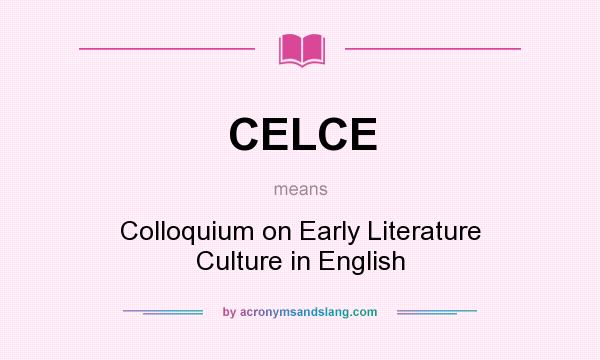 What does CELCE mean? It stands for Colloquium on Early Literature Culture in English