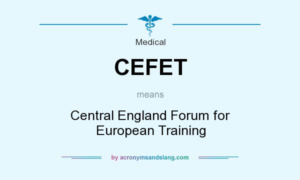 What does CEFET mean? It stands for Central England Forum for European Training
