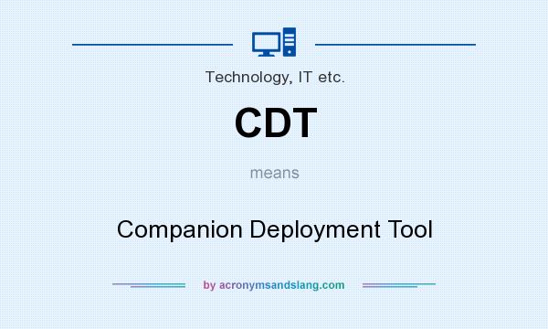 What does CDT mean? It stands for Companion Deployment Tool