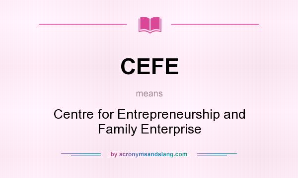 What does CEFE mean? It stands for Centre for Entrepreneurship and Family Enterprise