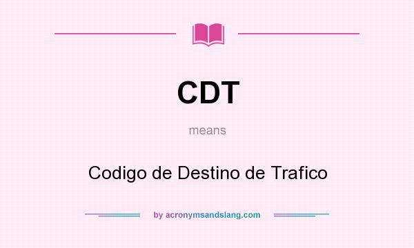 What does CDT mean? It stands for Codigo de Destino de Trafico