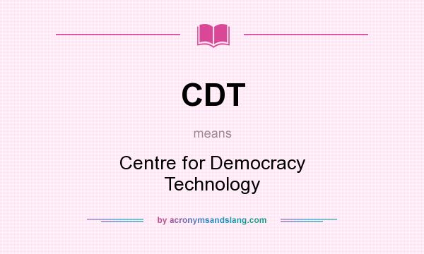 What does CDT mean? It stands for Centre for Democracy Technology