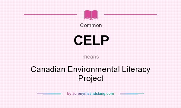 What does CELP mean? It stands for Canadian Environmental Literacy Project
