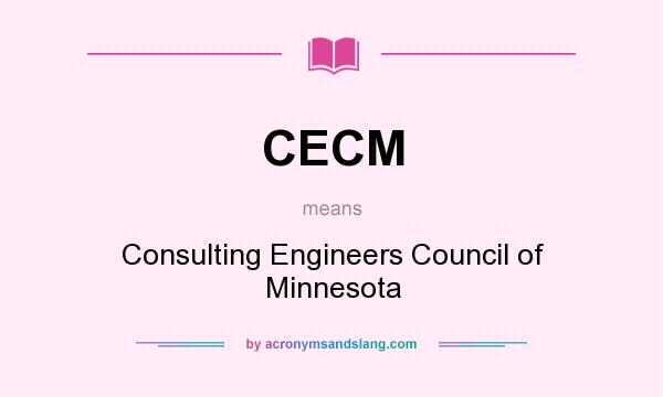 What does CECM mean? It stands for Consulting Engineers Council of Minnesota