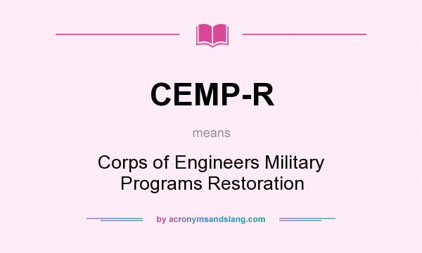 What does CEMP-R mean? It stands for Corps of Engineers Military Programs Restoration