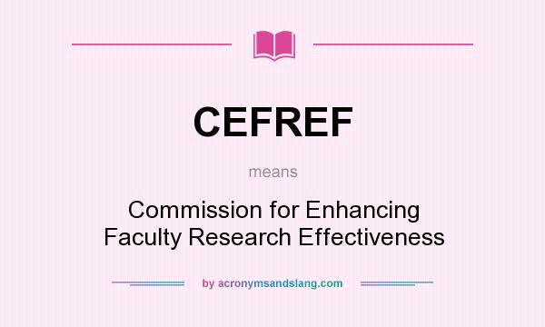 What does CEFREF mean? It stands for Commission for Enhancing Faculty Research Effectiveness