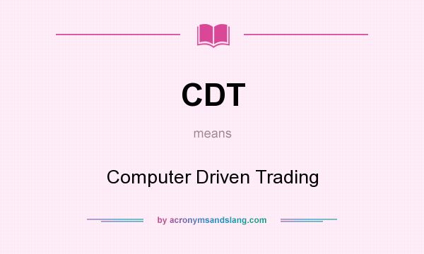 What does CDT mean? It stands for Computer Driven Trading