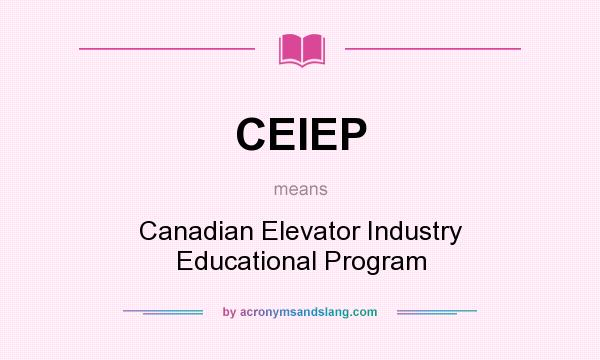 What does CEIEP mean? It stands for Canadian Elevator Industry Educational Program