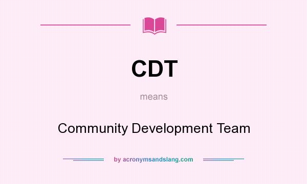 What does CDT mean? It stands for Community Development Team