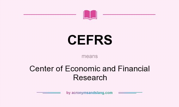 What does CEFRS mean? It stands for Center of Economic and Financial Research