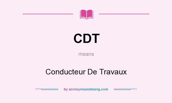 What does CDT mean? It stands for Conducteur De Travaux