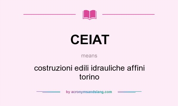 What does CEIAT mean? It stands for costruzioni edili idrauliche affini torino