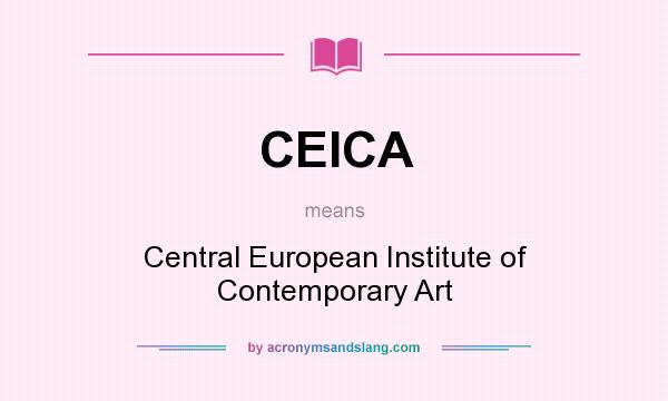What does CEICA mean? It stands for Central European Institute of Contemporary Art