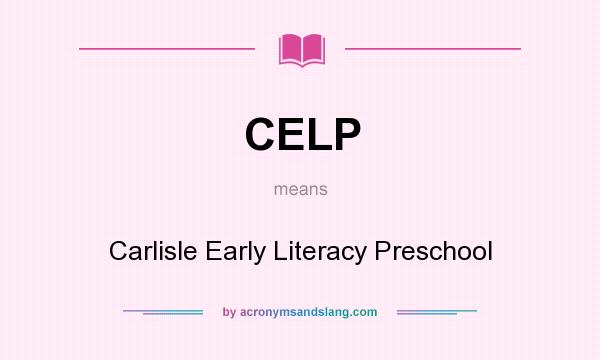 What does CELP mean? It stands for Carlisle Early Literacy Preschool