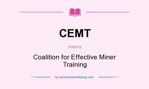 What does CEMT mean? It stands for Coalition for Effective Miner Training