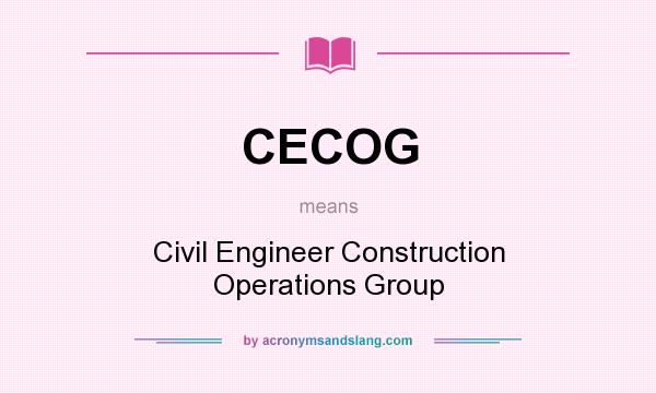 What does CECOG mean? It stands for Civil Engineer Construction Operations Group