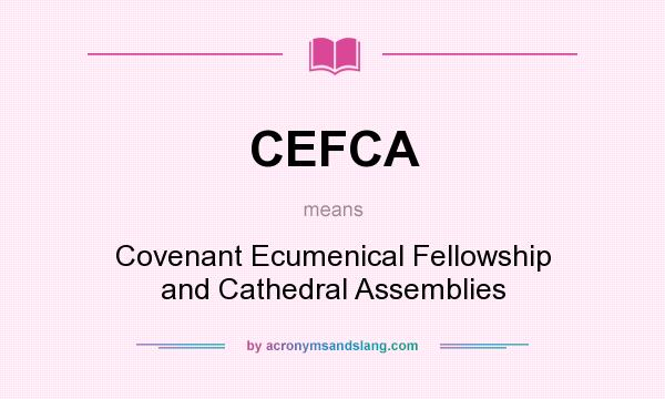 What does CEFCA mean? It stands for Covenant Ecumenical Fellowship and Cathedral Assemblies