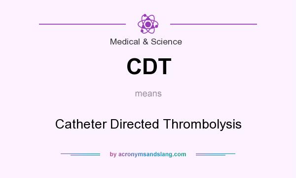 What does CDT mean? It stands for Catheter Directed Thrombolysis
