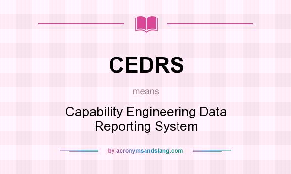 What does CEDRS mean? It stands for Capability Engineering Data Reporting System