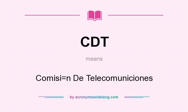 What does CDT mean? It stands for Comisi=n De Telecomuniciones