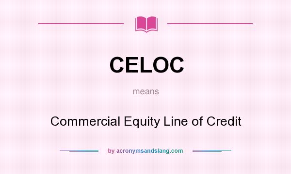 What does CELOC mean? It stands for Commercial Equity Line of Credit