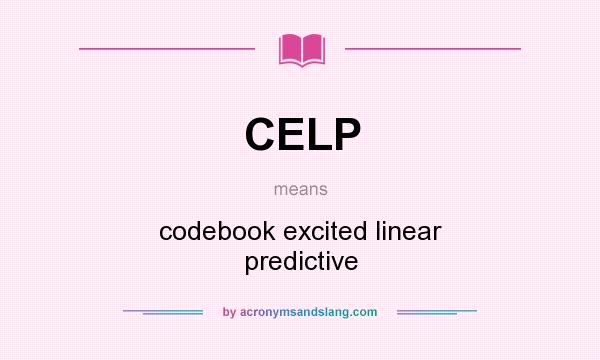 What does CELP mean? It stands for codebook excited linear predictive