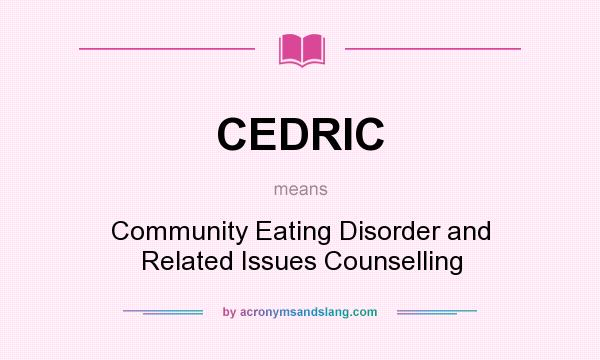 What does CEDRIC mean? It stands for Community Eating Disorder and Related Issues Counselling