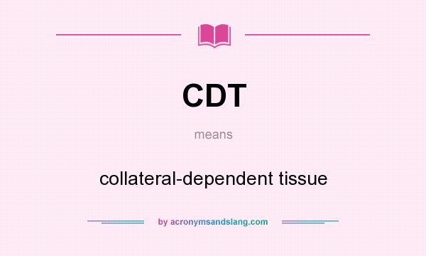 What does CDT mean? It stands for collateral-dependent tissue