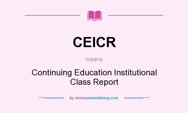 What does CEICR mean? It stands for Continuing Education Institutional Class Report