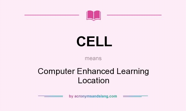 What does CELL mean? It stands for Computer Enhanced Learning Location