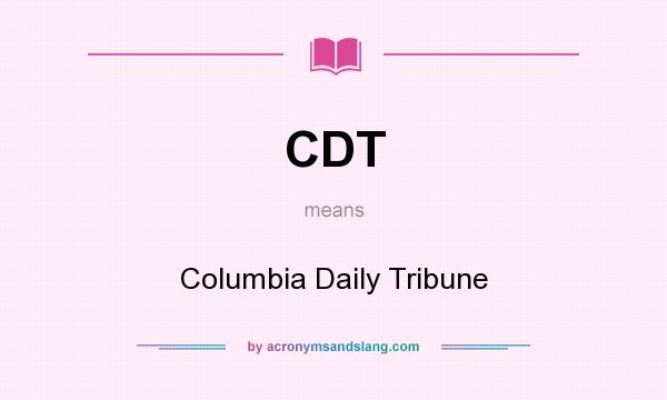 What does CDT mean? It stands for Columbia Daily Tribune