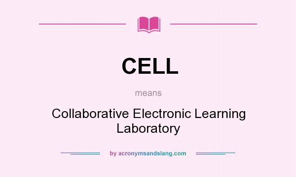 What does CELL mean? It stands for Collaborative Electronic Learning Laboratory
