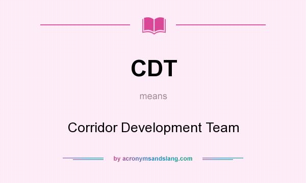 What does CDT mean? It stands for Corridor Development Team