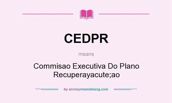 What does CEDPR mean? It stands for Commisao Executiva Do Plano Recuperayacute;ao