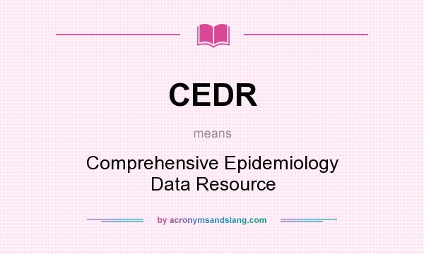 What does CEDR mean? It stands for Comprehensive Epidemiology Data Resource