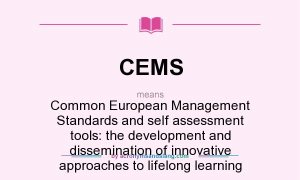 What does CEMS mean? It stands for Common European Management Standards and self assessment tools: the development and dissemination of innovative approaches to lifelong learning