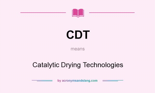 What does CDT mean? It stands for Catalytic Drying Technologies