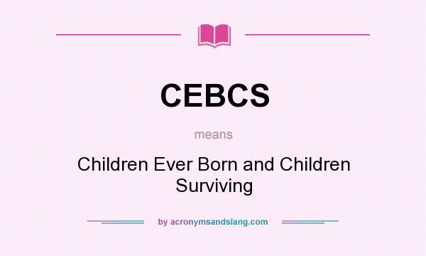 What does CEBCS mean? It stands for Children Ever Born and Children Surviving