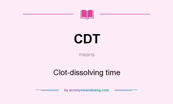 What does CDT mean? It stands for Clot-dissolving time