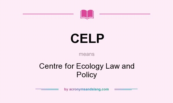 What does CELP mean? It stands for Centre for Ecology Law and Policy