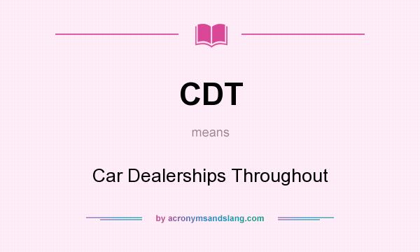 What does CDT mean? It stands for Car Dealerships Throughout