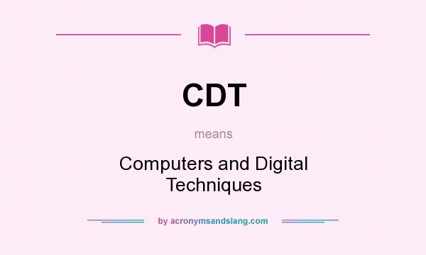 What does CDT mean? It stands for Computers and Digital Techniques