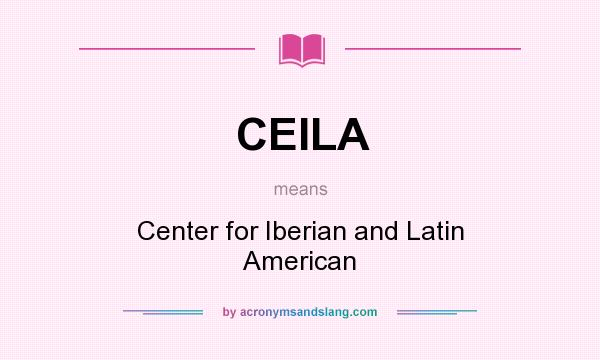 What does CEILA mean? It stands for Center for Iberian and Latin American