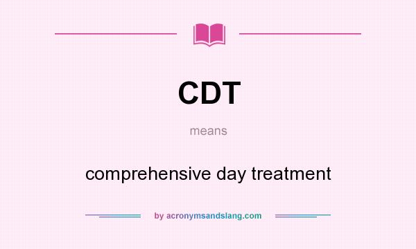 What does CDT mean? It stands for comprehensive day treatment