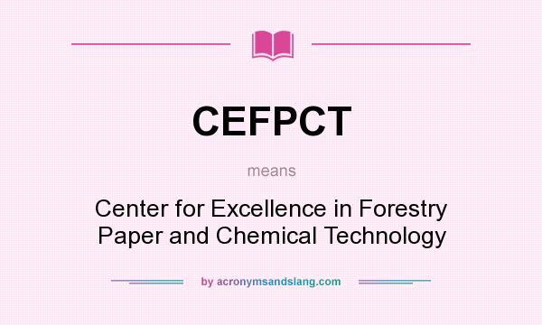 What does CEFPCT mean? It stands for Center for Excellence in Forestry Paper and Chemical Technology