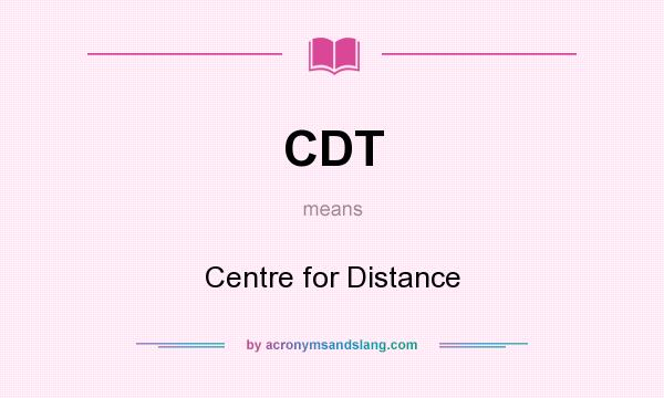 What does CDT mean? It stands for Centre for Distance