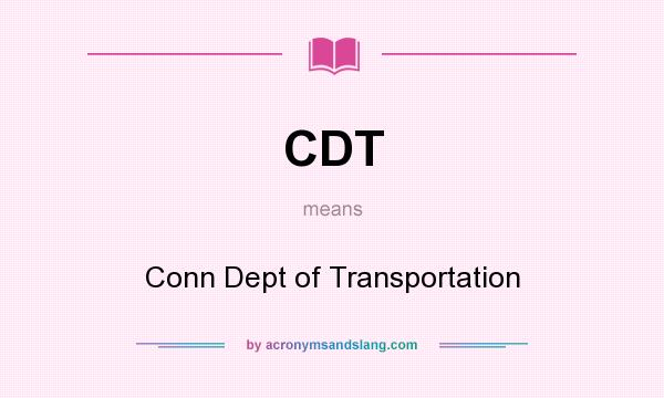 What does CDT mean? It stands for Conn Dept of Transportation
