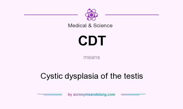 What does CDT mean? It stands for Cystic dysplasia of the testis