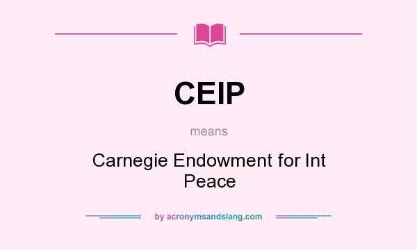 What does CEIP mean? It stands for Carnegie Endowment for Int Peace
